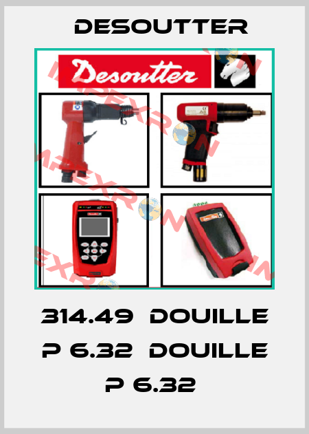314.49  DOUILLE P 6.32  DOUILLE P 6.32  Desoutter