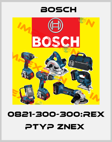 0821-300-300:REX  Ptyp ZNEX  Bosch