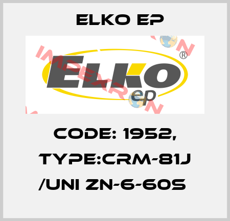 Code: 1952, Type:CRM-81J /UNI ZN-6-60s  Elko EP
