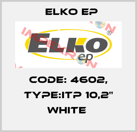 Code: 4602, Type:iTP 10,2" white  Elko EP