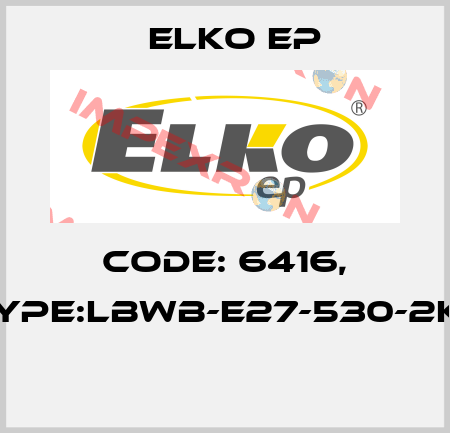 Code: 6416, Type:LBWB-E27-530-2K7  Elko EP