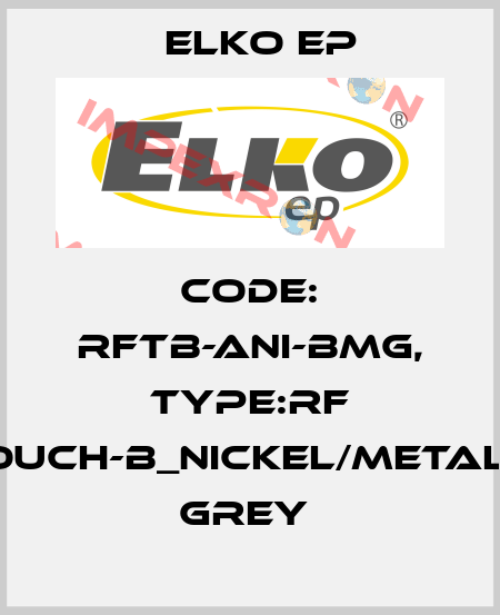 Code: RFTB-ANI-BMG, Type:RF Touch-B_nickel/metalic grey  Elko EP