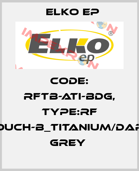 Code: RFTB-ATI-BDG, Type:RF Touch-B_titanium/dark grey  Elko EP