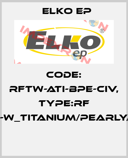 Code: RFTW-ATI-BPE-CIV, Type:RF Touch-W_titanium/pearly/ivory  Elko EP