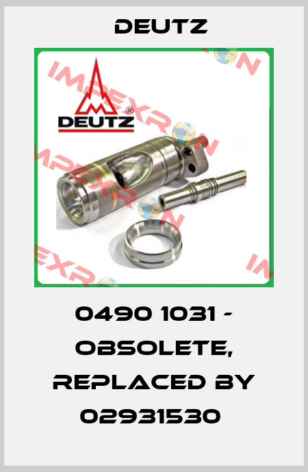 0490 1031 - obsolete, replaced by 02931530  Deutz