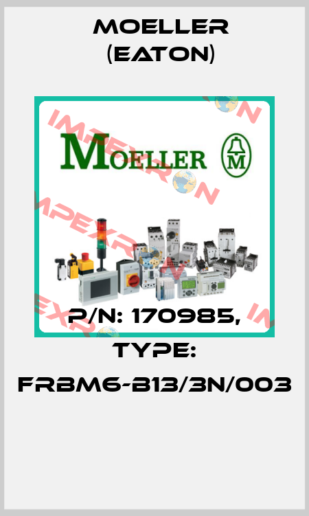 P/N: 170985, Type: FRBM6-B13/3N/003  Moeller (Eaton)