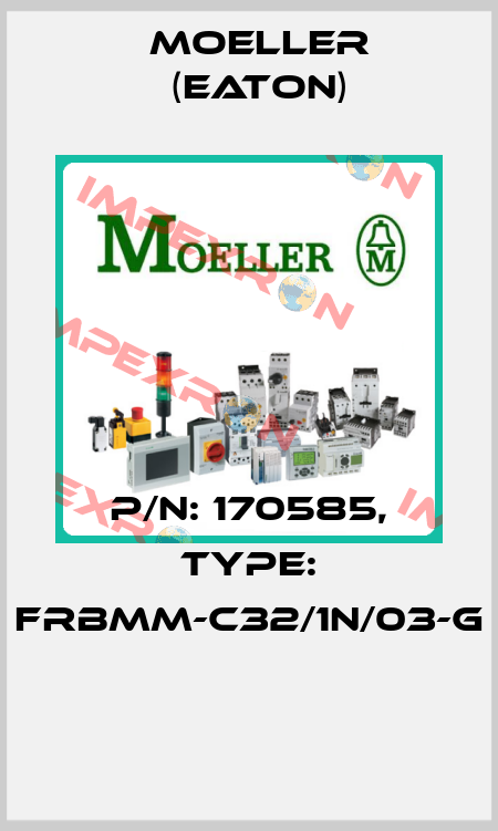 P/N: 170585, Type: FRBMM-C32/1N/03-G  Moeller (Eaton)