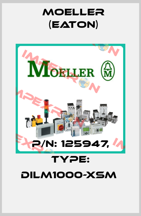 P/N: 125947, Type: DILM1000-XSM  Moeller (Eaton)