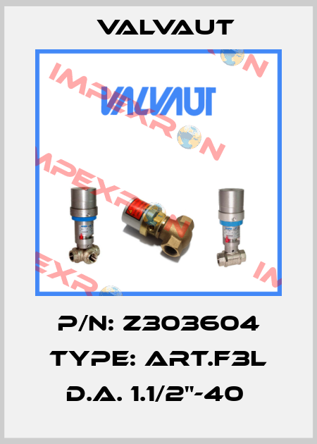 P/N: Z303604 Type: ART.F3L D.A. 1.1/2"-40  Valvaut