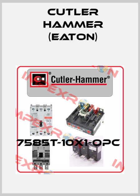 7585T-10X1-OPC  Cutler Hammer (Eaton)