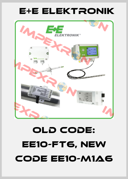 old code: EE10-FT6, new code EE10-M1A6 E+E Elektronik