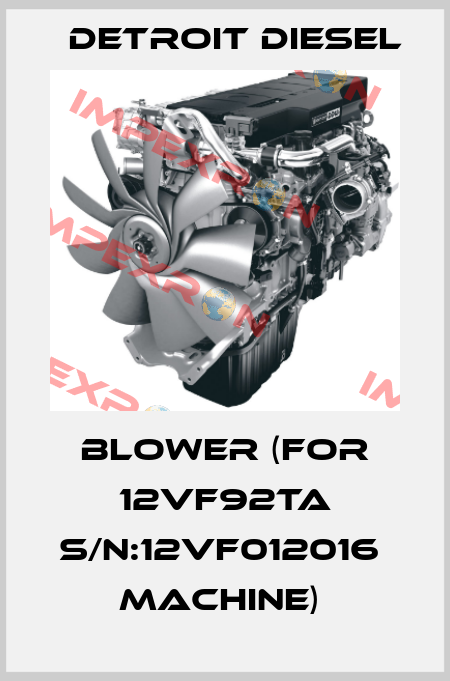 BLOWER (FOR 12VF92TA S/N:12VF012016  MACHINE)  Detroit Diesel