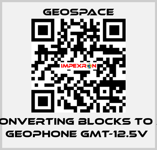 CONVERTING BLOCKS TO A GEOPHONE GMT-12.5V  GeoSpace