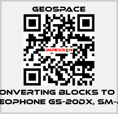 CONVERTING BLOCKS TO A GEOPHONE GS-20DX, SM-4  GeoSpace