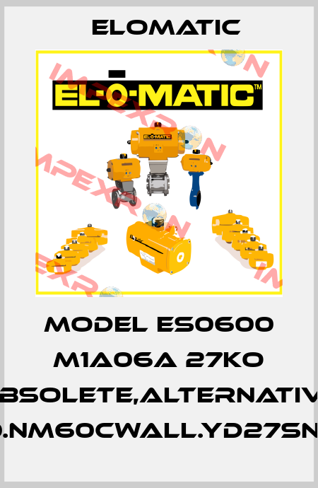 MODEL ES0600 M1A06A 27KO obsolete,alternative FS0600.NM60CWALL.YD27SNA.00XX Elomatic