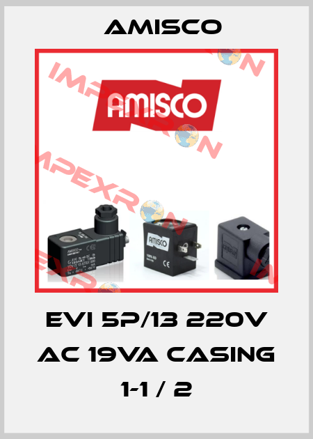 EVI 5P/13 220V AC 19VA CASING 1-1 / 2 Amisco