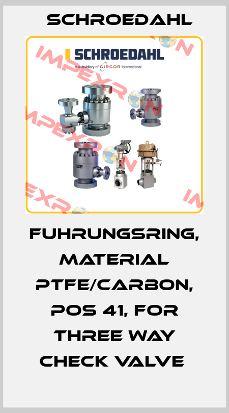 FUHRUNGSRING, MATERIAL PTFE/CARBON, POS 41, FOR THREE WAY CHECK VALVE  Schroedahl