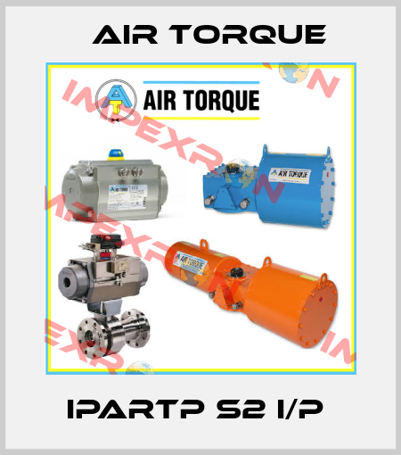 IPARTP S2 I/P  Air Torque