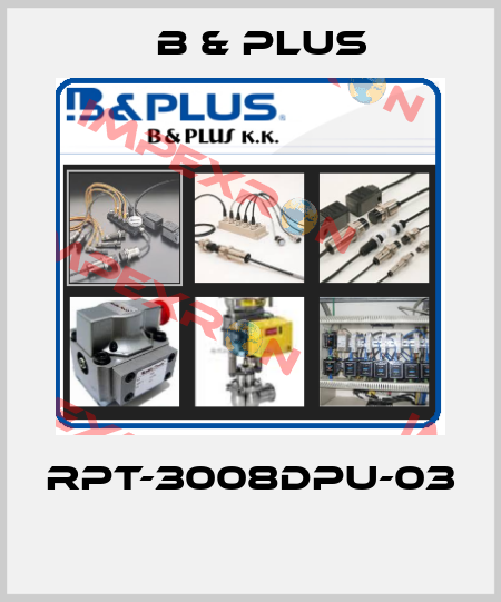 RPT-3008DPU-03  B & PLUS