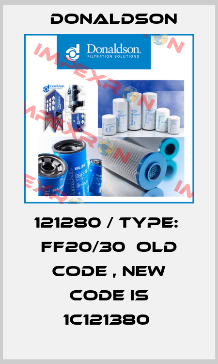 121280 / TYPE:  FF20/30  old code , new code is 1C121380  Donaldson