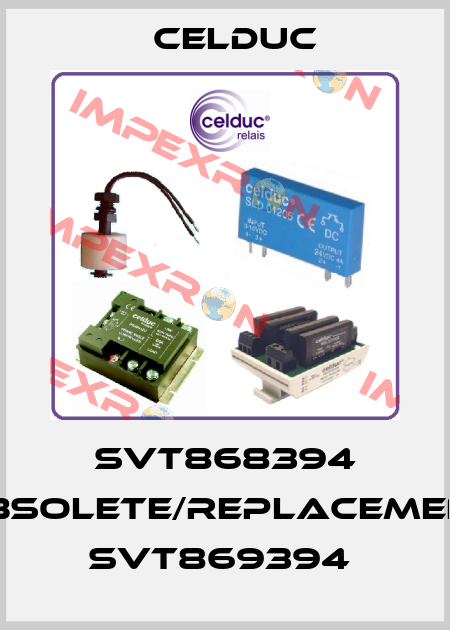 SVT868394 obsolete/replacement SVT869394  Celduc