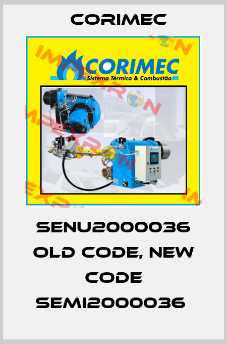 SENU2000036 old code, new code SEMI2000036  Corimec