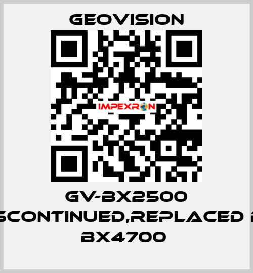 GV-BX2500 discontinued,replaced by BX4700  GeoVision
