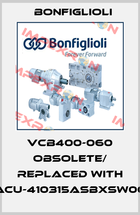 VCB400-060 obsolete/ replaced with ACU-410315ASBXSW00 Bonfiglioli