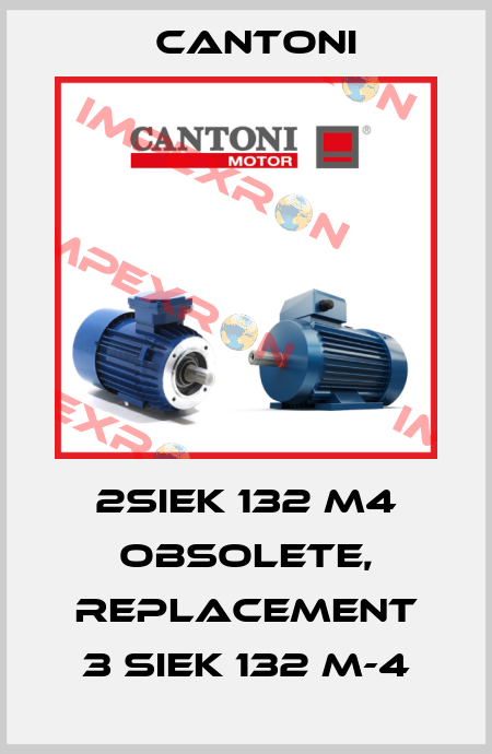 2SIEK 132 M4 obsolete, replacement 3 SIEK 132 M-4 Cantoni