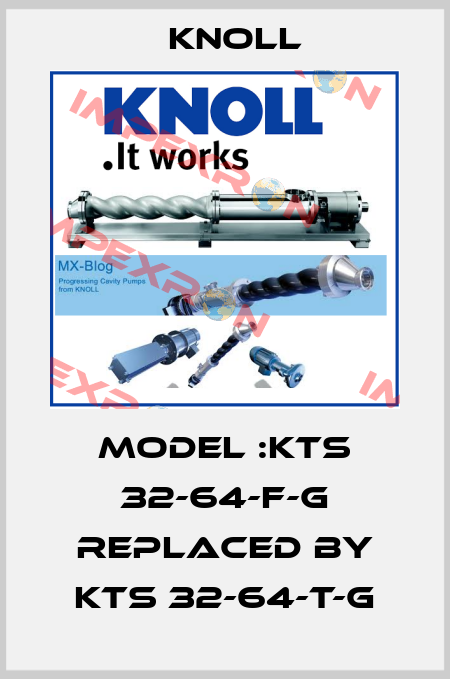 Model :KTS 32-64-F-G REPLACED BY KTS 32-64-T-G KNOLL