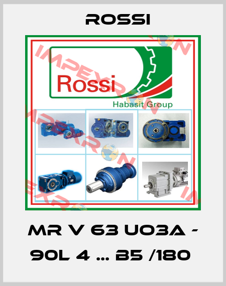 MR V 63 UO3A - 90L 4 ... B5 /180  Rossi