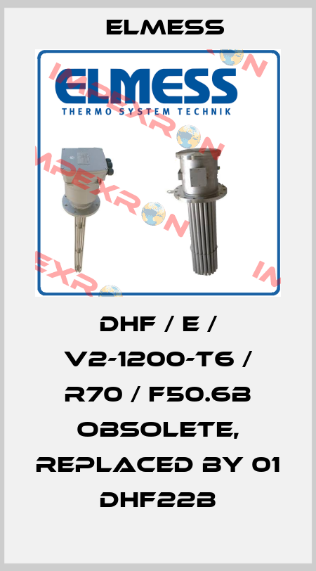 DHF / E / V2-1200-T6 / R70 / F50.6B OBSOLETE, REPLACED BY 01 DHF22B Elmess