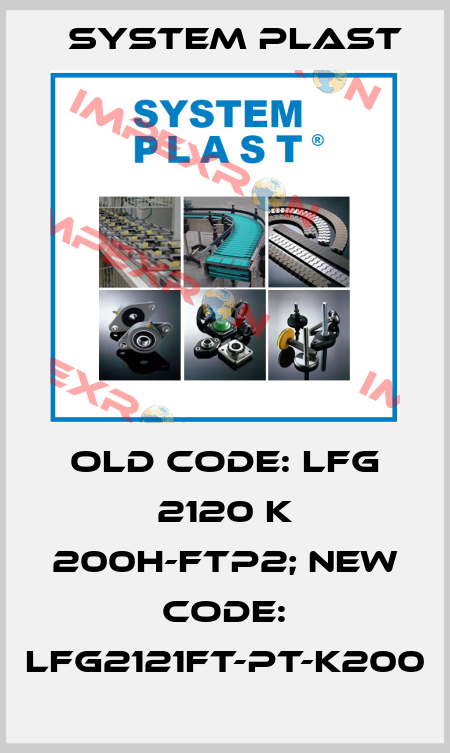 old code: LFG 2120 K 200H-FTP2; new code: LFG2121FT-PT-K200 System Plast