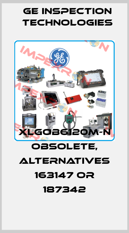 XLGOB6120M-N obsolete, alternatives 163147 or 187342 GE Inspection Technologies