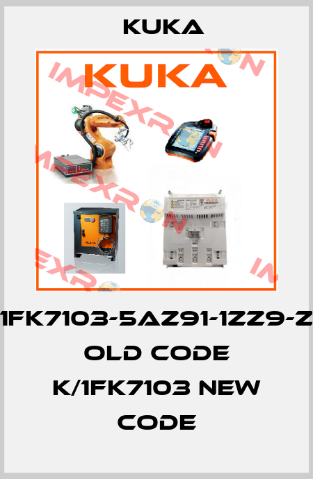1FK7103-5AZ91-1ZZ9-Z old code K/1FK7103 new code Kuka