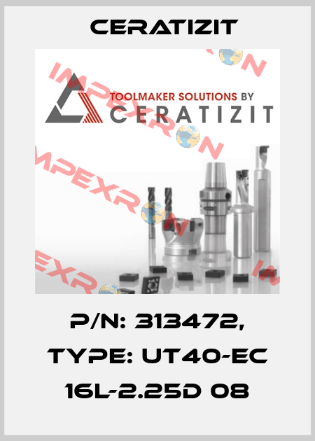 P/N: 313472, Type: UT40-EC 16L-2.25D 08 Ceratizit