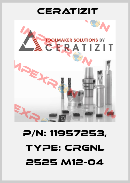 P/N: 11957253, Type: CRGNL 2525 M12-04 Ceratizit