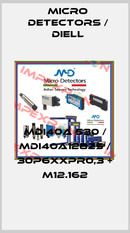 MDI40A 530 / MDI40A128Z5 / 30P6XXPR0,3 + M12.162
 Micro Detectors / Diell