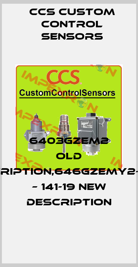 6403GZEM2 old description,646GZEMY2-7077 – 141-19 new description CCS Custom Control Sensors