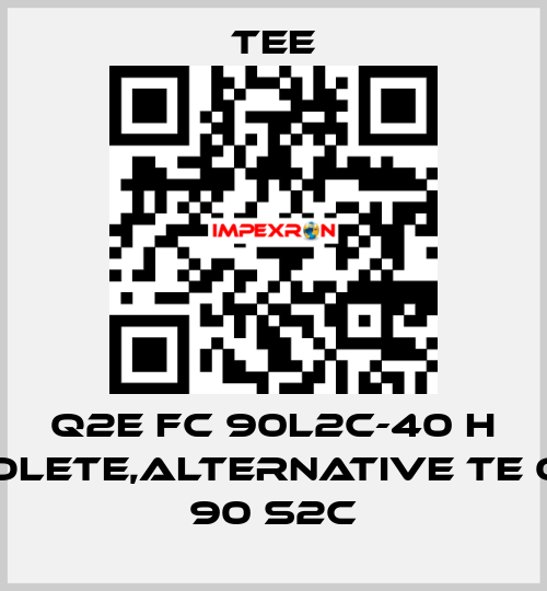 Q2E FC 90L2C-40 H obsolete,alternative TE Q3HS 90 S2C TEE