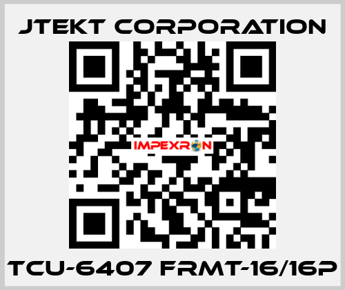 TCU-6407 FRMT-16/16P JTEKT CORPORATION
