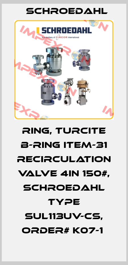 RING, TURCITE B-RING ITEM-31 RECIRCULATION VALVE 4IN 150#, SCHROEDAHL TYPE SUL113UV-CS, ORDER# K07-1  Schroedahl