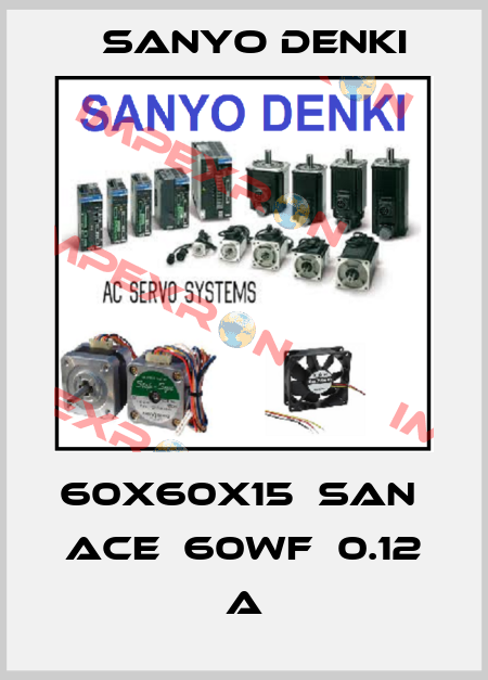60X60X15  SAN  ACE  60WF  0.12 A Sanyo Denki