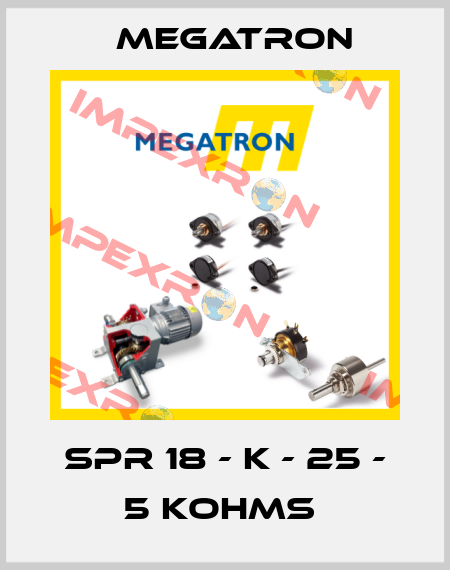 SPR 18 - K - 25 - 5 KOHMS  Megatron