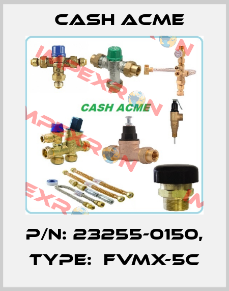 P/N: 23255-0150, Type:  FVMX-5C Cash Acme