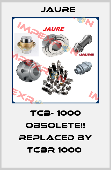 TCB- 1000 Obsolete!! Replaced by TCBR 1000  Jaure