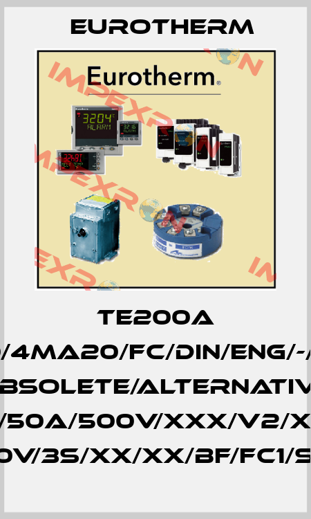 TE200A 50A/480/000/4ma20/FC/DIN/ENG/-/NOFUSE/-//00 obsolete/alternative EPACK-LITE-2PH/50A/500V/XXX/V2/XXXXX/XXXXXX/ HSP/LC/50A/480V/3S/XX/XX/BF/FC1/SP/4A/FI/AK/XXX Eurotherm