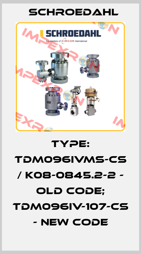 Type: TDM096IVMS-CS / K08-0845.2-2 - old code; TDM096IV-107-CS - new code Schroedahl