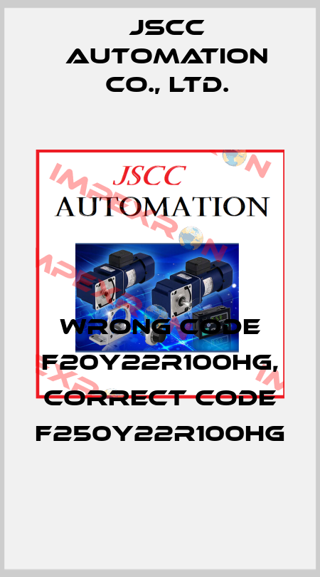wrong code F20Y22R100HG, correct code F250Y22R100HG JSCC AUTOMATION CO., LTD.