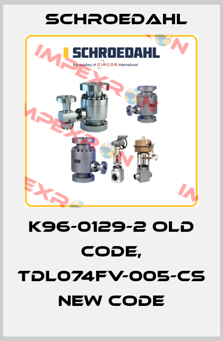 K96-0129-2 old code, TDL074FV-005-CS new code Schroedahl